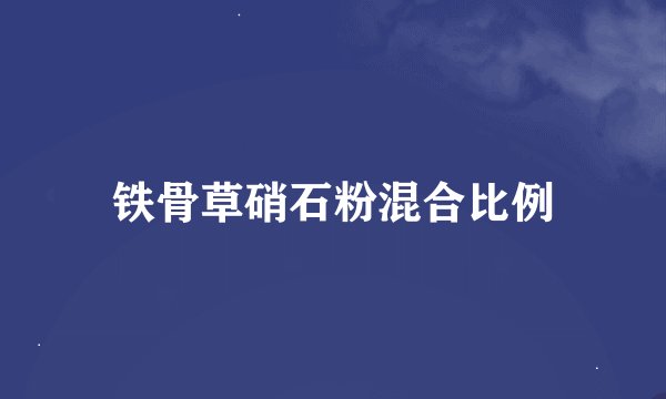 铁骨草硝石粉混合比例