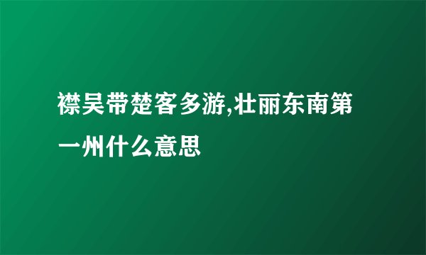 襟吴带楚客多游,壮丽东南第一州什么意思