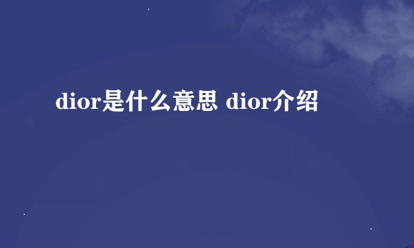 dior是什么意思 dior介绍