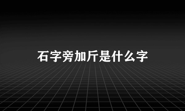 石字旁加斤是什么字