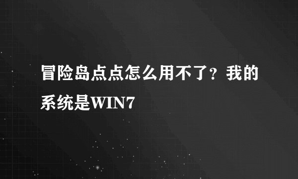 冒险岛点点怎么用不了？我的系统是WIN7