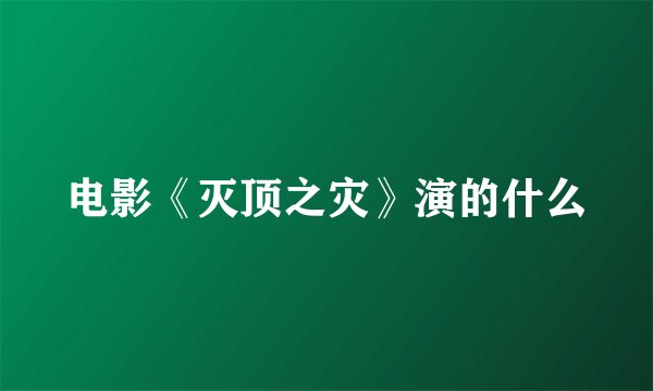 电影《灭顶之灾》演的什么