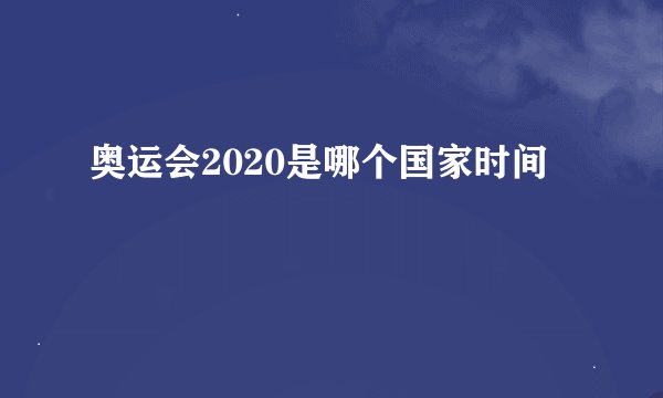奥运会2020是哪个国家时间