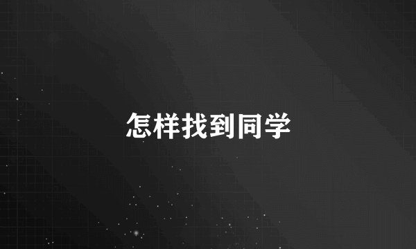 怎样找到同学