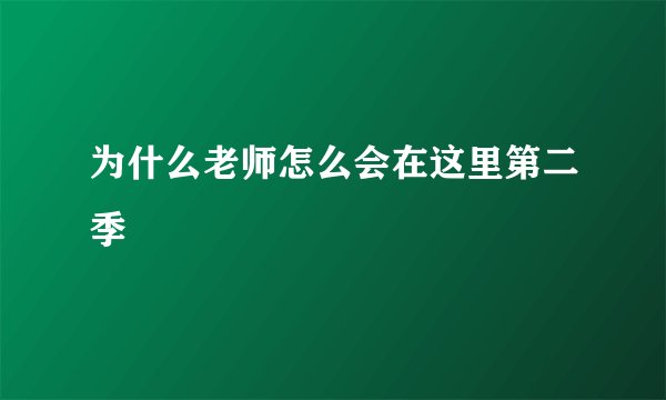 为什么老师怎么会在这里第二季