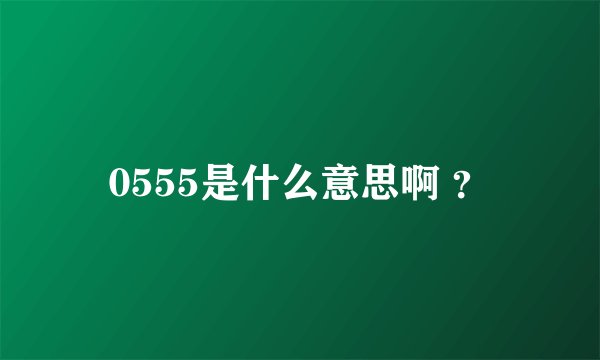 0555是什么意思啊 ？
