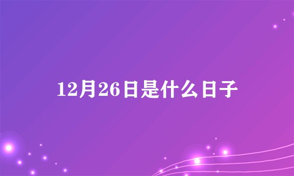 12月26日是什么日子