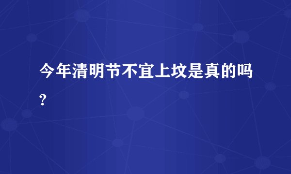 今年清明节不宜上坟是真的吗?