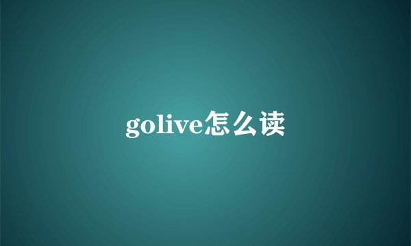 golive怎么读