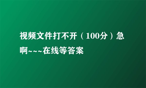视频文件打不开（100分）急啊~~~在线等答案