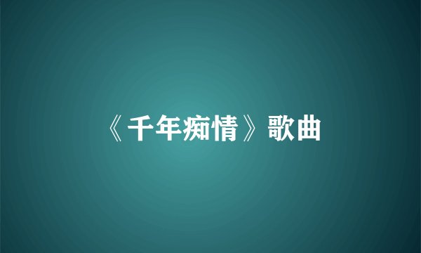 《千年痴情》歌曲