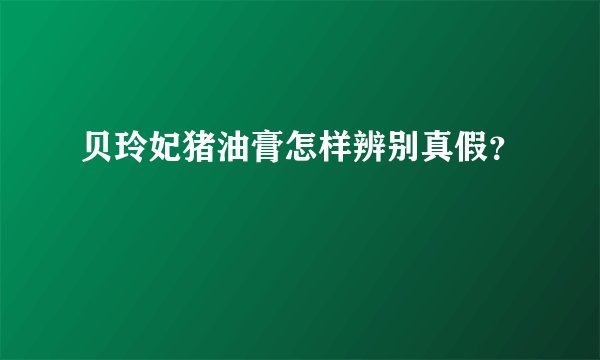 贝玲妃猪油膏怎样辨别真假？