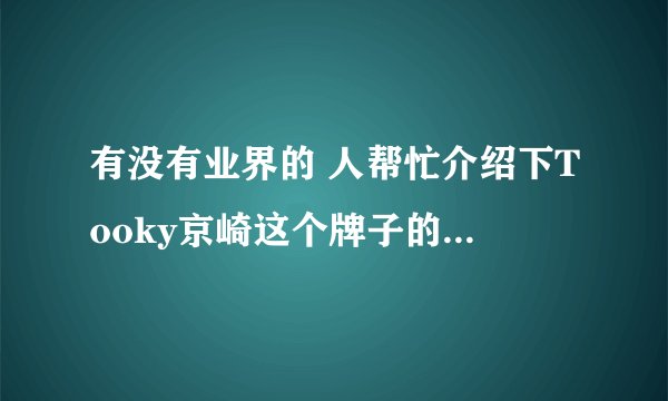 有没有业界的 人帮忙介绍下Tooky京崎这个牌子的手机怎么样。。我看外观挺漂亮的。。性能呢？求解
