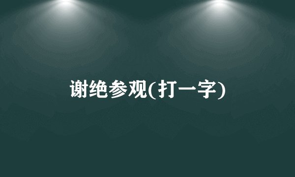 谢绝参观(打一字)