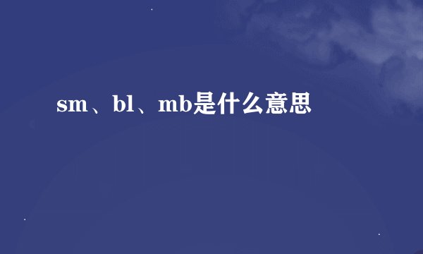 sm、bl、mb是什么意思