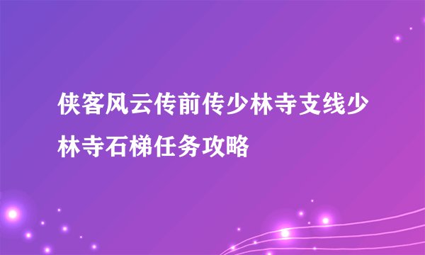 侠客风云传前传少林寺支线少林寺石梯任务攻略