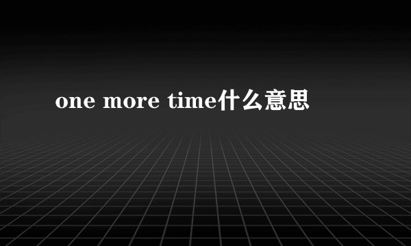 one more time什么意思