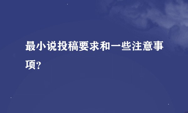 最小说投稿要求和一些注意事项？