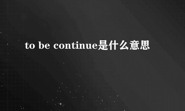 to be continue是什么意思