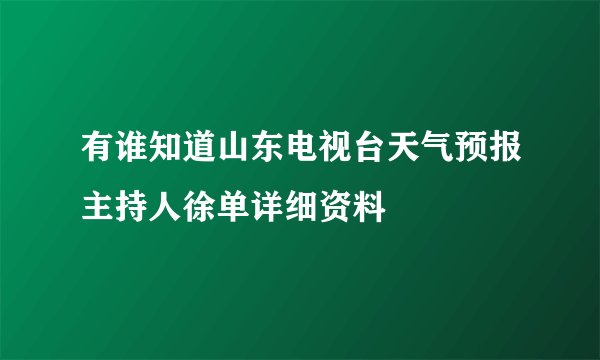 有谁知道山东电视台天气预报主持人徐单详细资料