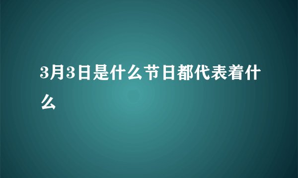 3月3日是什么节日都代表着什么