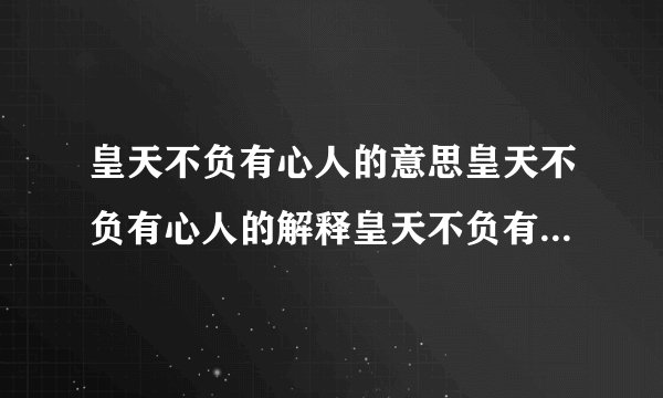 皇天不负有心人的意思皇天不负有心人的解释皇天不负有心人接龙