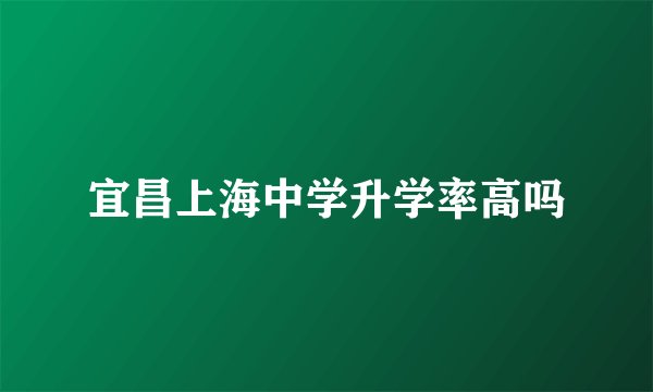 宜昌上海中学升学率高吗