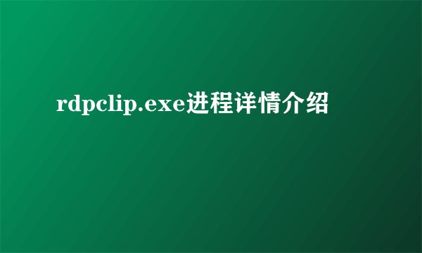 rdpclip.exe进程详情介绍