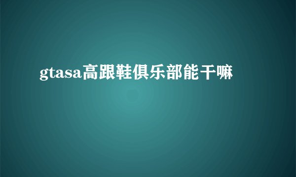 gtasa高跟鞋俱乐部能干嘛