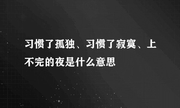 习惯了孤独、习惯了寂寞、上不完的夜是什么意思