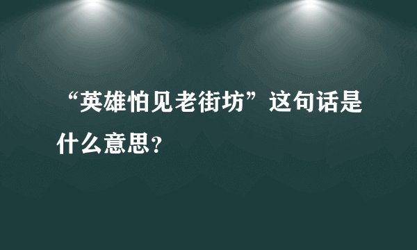 “英雄怕见老街坊”这句话是什么意思？