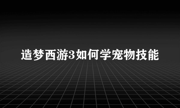 造梦西游3如何学宠物技能