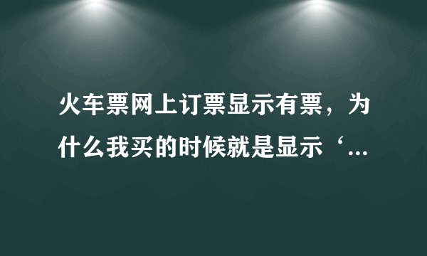 火车票网上订票显示有票，为什么我买的时候就是显示‘没有足够的票’？