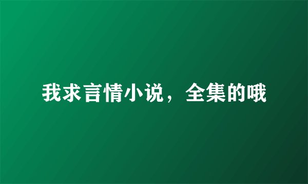我求言情小说，全集的哦