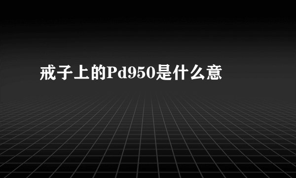 戒子上的Pd950是什么意
