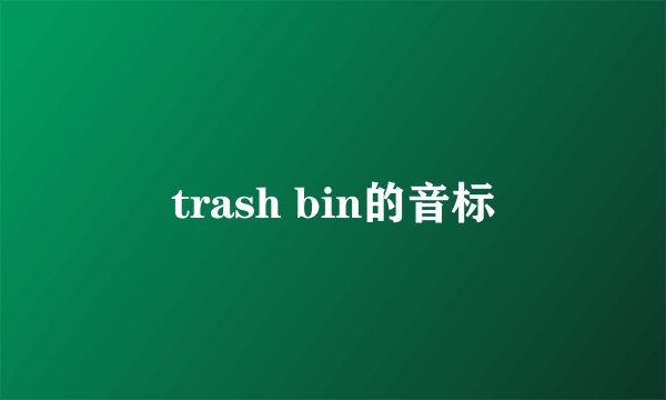 trash bin的音标