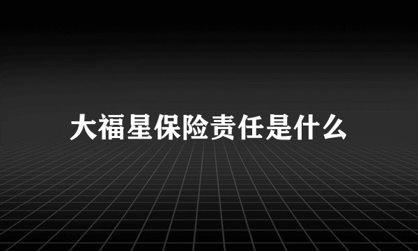 大福星保险责任是什么