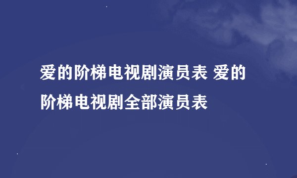 爱的阶梯电视剧演员表 爱的阶梯电视剧全部演员表