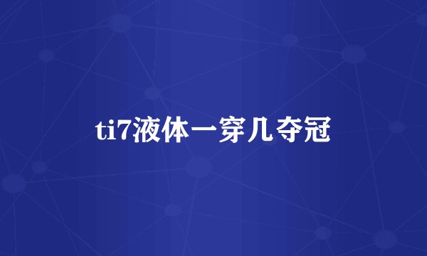 ti7液体一穿几夺冠