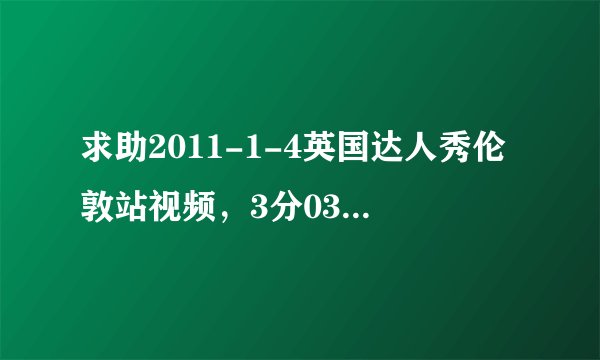求助2011-1-4英国达人秀伦敦站视频，3分03时候的背景音乐是什么歌？