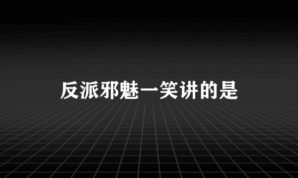 反派邪魅一笑讲的是