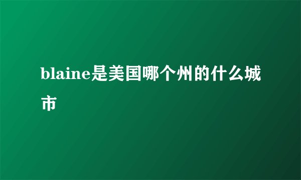blaine是美国哪个州的什么城市