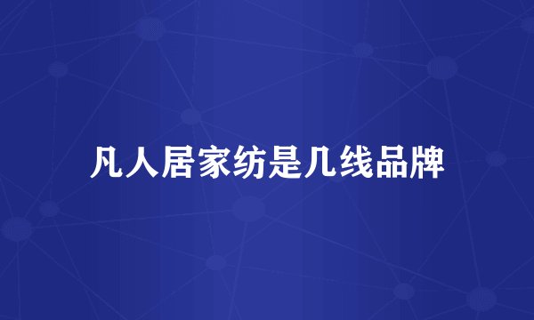 凡人居家纺是几线品牌