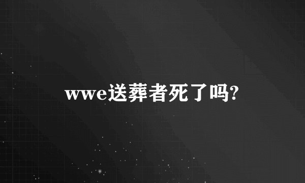 wwe送葬者死了吗?
