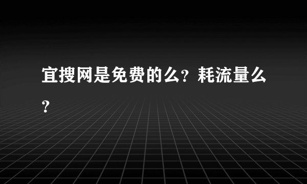 宜搜网是免费的么？耗流量么？