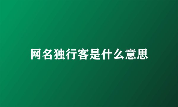 网名独行客是什么意思