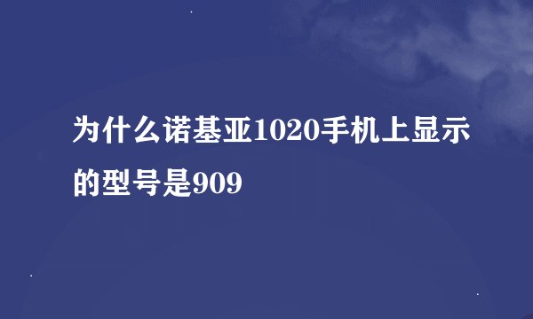 为什么诺基亚1020手机上显示的型号是909