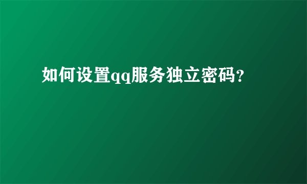 如何设置qq服务独立密码？