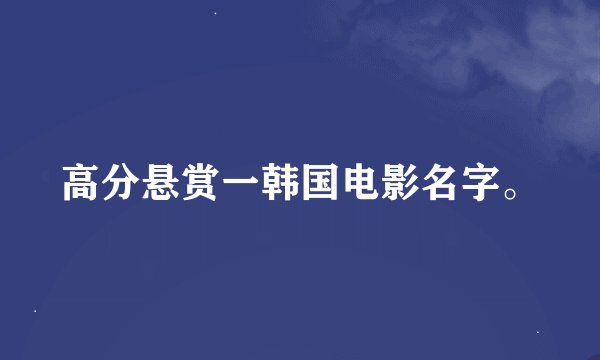 高分悬赏一韩国电影名字。