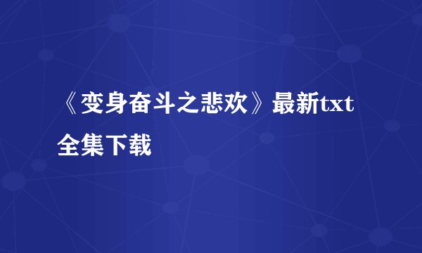 《变身奋斗之悲欢》最新txt全集下载